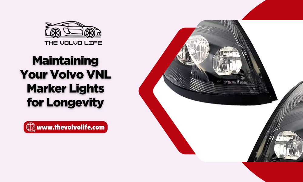 Maintaining Your Volvo VNL Marker Lights for Longevity