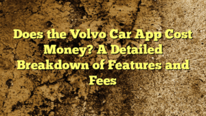 Does the Volvo Car App Cost Money? A Detailed Breakdown of Features and Fees