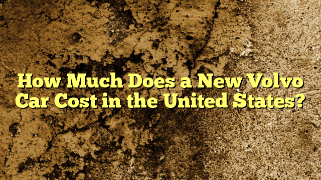 How Much Does a New Volvo Car Cost in the United States?