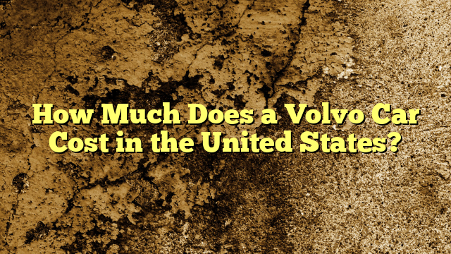 How Much Does a Volvo Car Cost in the United States?