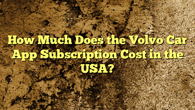 How Much Does the Volvo Car App Subscription Cost in the USA?