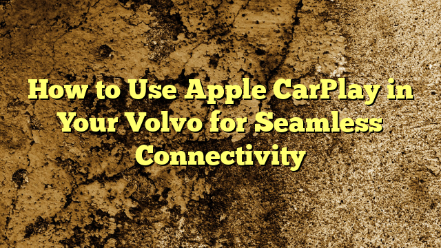 How to Use Apple CarPlay in Your Volvo for Seamless Connectivity