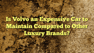 Is Volvo an Expensive Car to Maintain Compared to Other Luxury Brands?