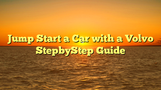 Jump Start a Car with a Volvo StepbyStep Guide