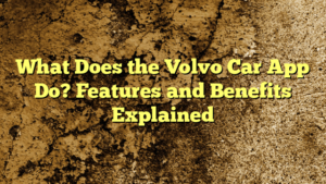 What Does the Volvo Car App Do? Features and Benefits Explained