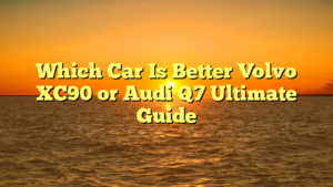 Which Car Is Better Volvo XC90 or Audi Q7 Ultimate Guide