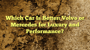 Which Car Is Better: Volvo or Mercedes for Luxury and Performance?
