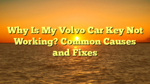 Why Is My Volvo Car Key Not Working? Common Causes and Fixes