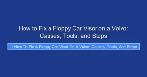 How to Fix a Floppy Car Visor on a Volvo: Causes, Tools, and Steps