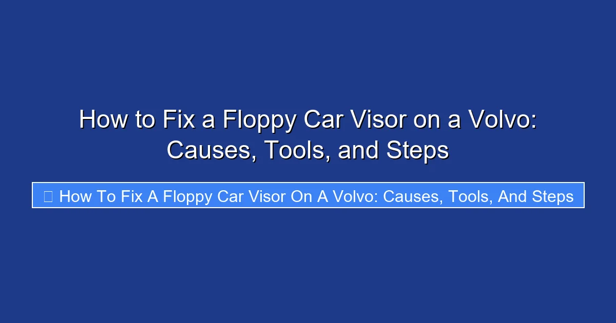 How to Fix a Floppy Car Visor on a Volvo: Causes, Tools, and Steps