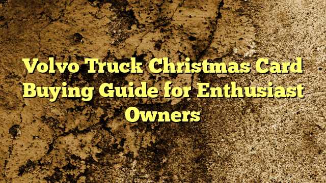 Volvo Truck Christmas Card Buying Guide for Enthusiast Owners