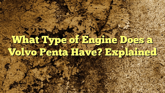 What Type of Engine Does a Volvo Penta Have? Explained